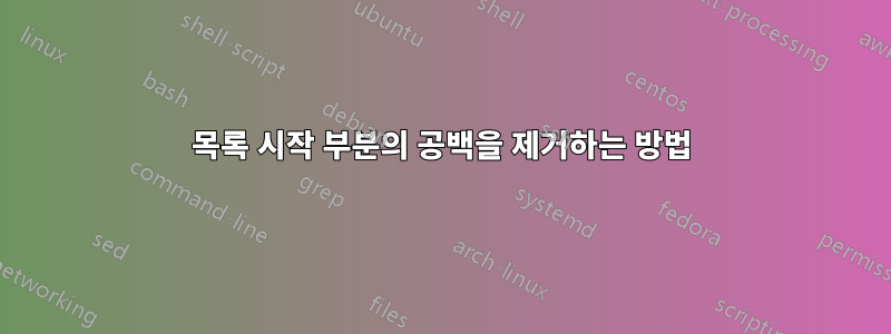 목록 시작 부분의 공백을 제거하는 방법