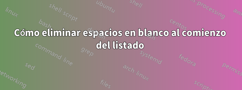 Cómo eliminar espacios en blanco al comienzo del listado