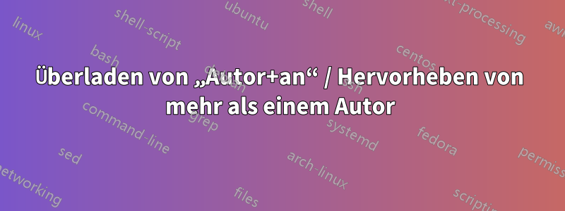 Überladen von „Autor+an“ / Hervorheben von mehr als einem Autor