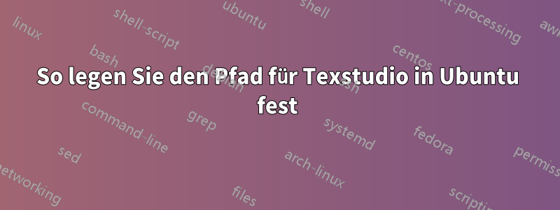 So legen Sie den Pfad für Texstudio in Ubuntu fest