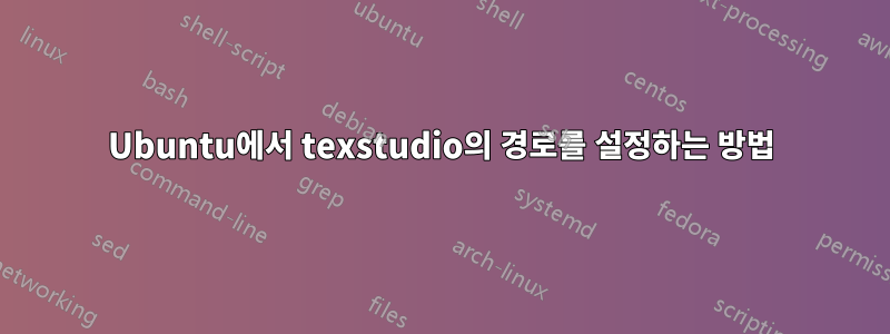 Ubuntu에서 texstudio의 경로를 설정하는 방법