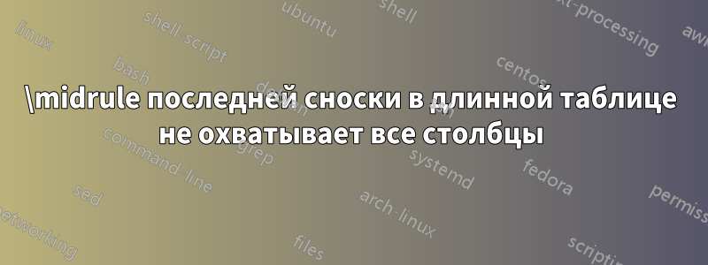 \midrule последней сноски в длинной таблице не охватывает все столбцы