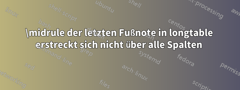\midrule der letzten Fußnote in longtable erstreckt sich nicht über alle Spalten