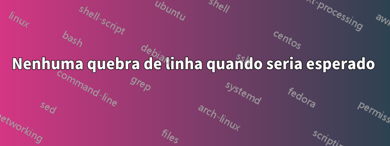 Nenhuma quebra de linha quando seria esperado