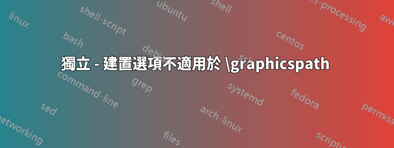 獨立 - 建置選項不適用於 \graphicspath