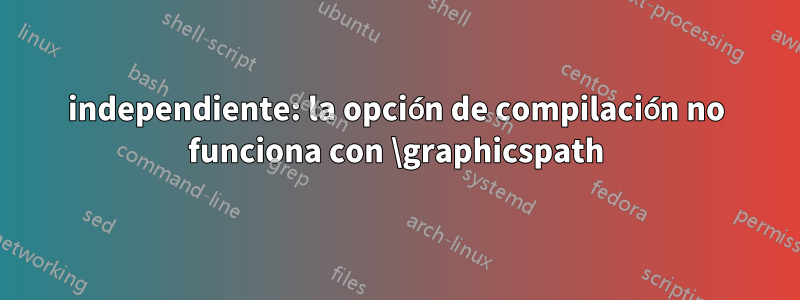 independiente: la opción de compilación no funciona con \graphicspath