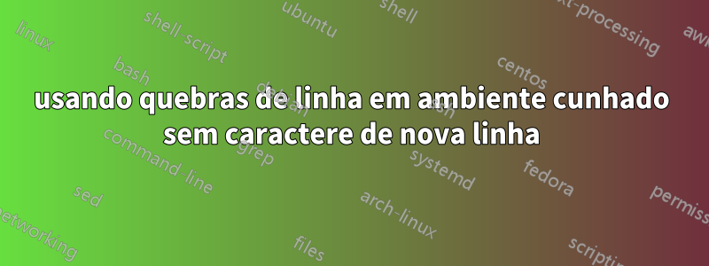 usando quebras de linha em ambiente cunhado sem caractere de nova linha