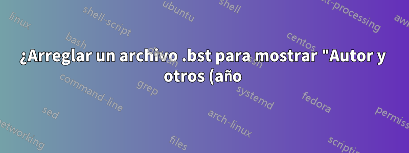 ¿Arreglar un archivo .bst para mostrar "Autor y otros (año)" si una entrada .bib contiene más de 2 autores?