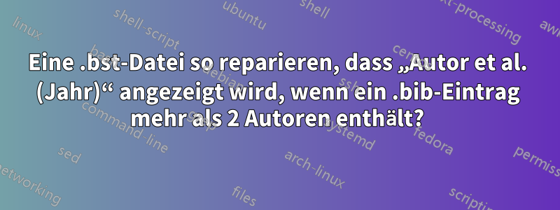 Eine .bst-Datei so reparieren, dass „Autor et al. (Jahr)“ angezeigt wird, wenn ein .bib-Eintrag mehr als 2 Autoren enthält?