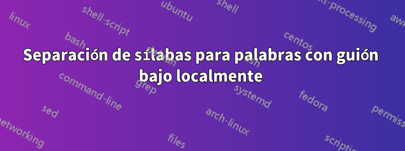 Separación de sílabas para palabras con guión bajo localmente