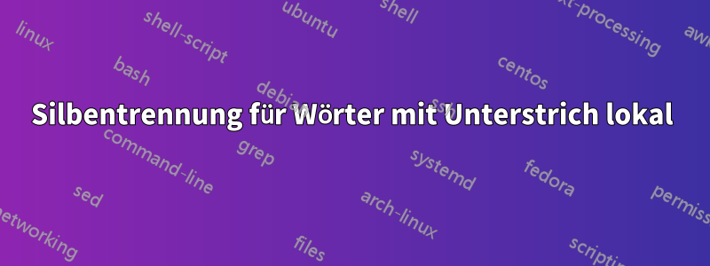 Silbentrennung für Wörter mit Unterstrich lokal
