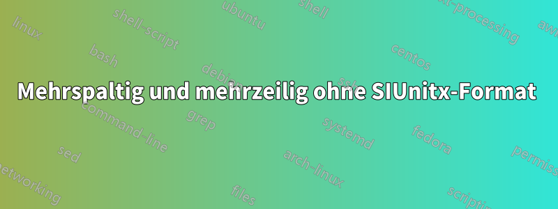 Mehrspaltig und mehrzeilig ohne SIUnitx-Format