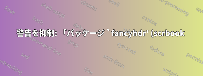 警告を抑制: 「パッケージ `fancyhdr' (scrbook) を KOMA-Script クラスと一緒に使用することは推奨されません。」