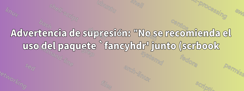 Advertencia de supresión: "No se recomienda el uso del paquete `fancyhdr' junto (scrbook) con una clase KOMA-Script".