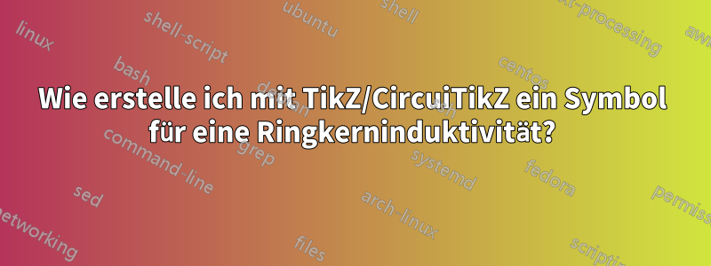 Wie erstelle ich mit TikZ/CircuiTikZ ein Symbol für eine Ringkerninduktivität?