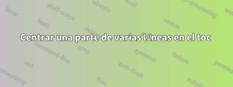 Centrar una parte de varias líneas en el toc
