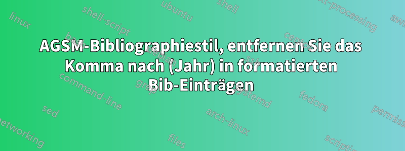 AGSM-Bibliographiestil, entfernen Sie das Komma nach (Jahr) in formatierten Bib-Einträgen