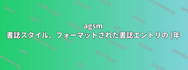 agsm 書誌スタイル、フォーマットされた書誌エントリの (年) の後のカンマを削除します