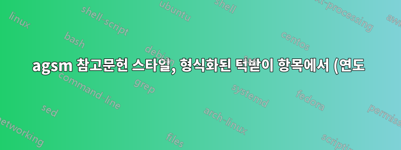 agsm 참고문헌 스타일, 형식화된 턱받이 항목에서 (연도) 뒤의 쉼표를 제거합니다.