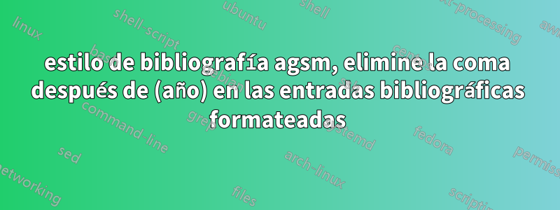 estilo de bibliografía agsm, elimine la coma después de (año) en las entradas bibliográficas formateadas