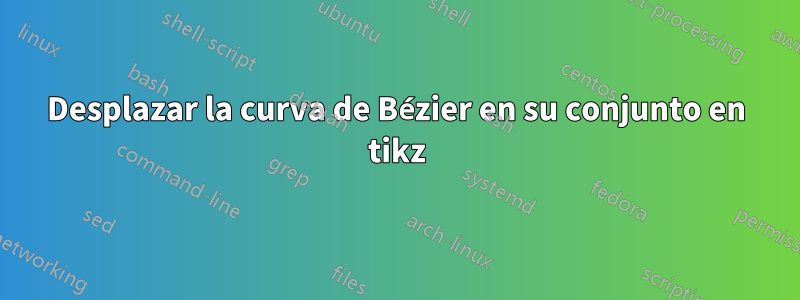 Desplazar la curva de Bézier en su conjunto en tikz