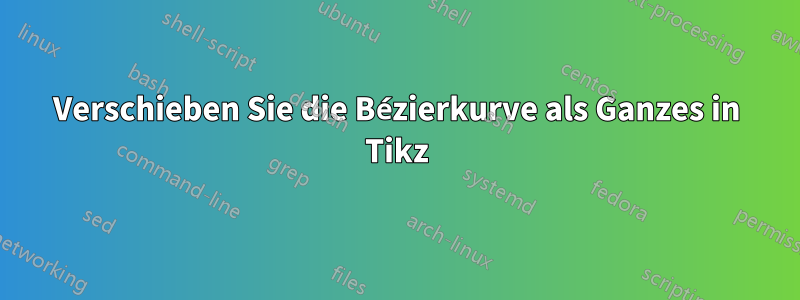 Verschieben Sie die Bézierkurve als Ganzes in Tikz