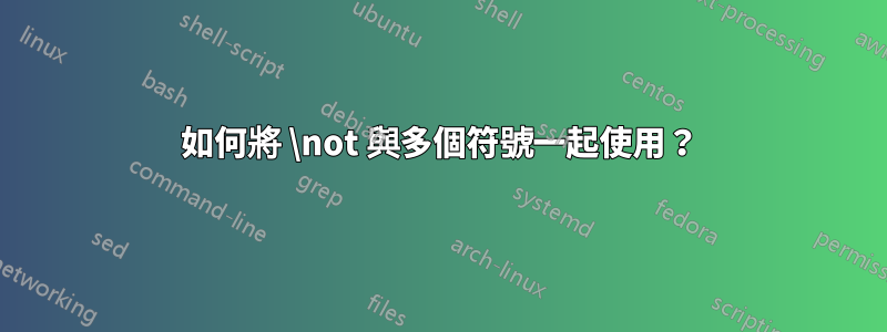 如何將 \not 與多個符號一起使用？