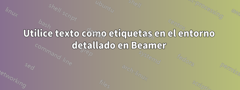 Utilice texto como etiquetas en el entorno detallado en Beamer