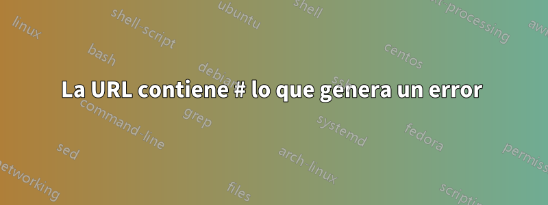 La URL contiene # lo que genera un error
