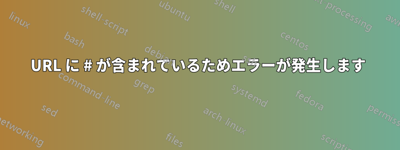 URL に # が含まれているためエラーが発生します