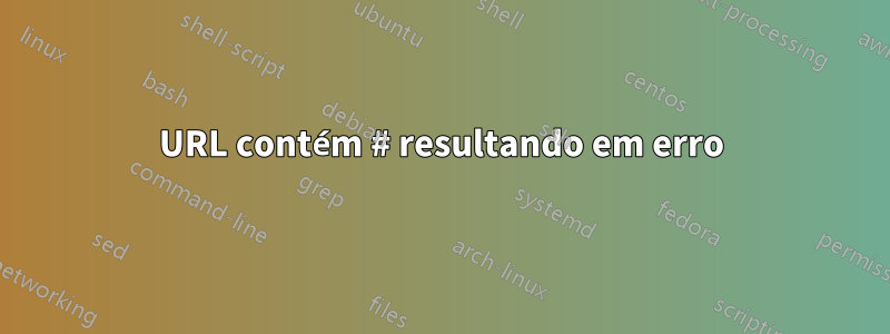 URL contém # resultando em erro