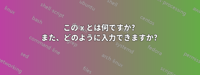 この x とは何ですか? また、どのように入力できますか?