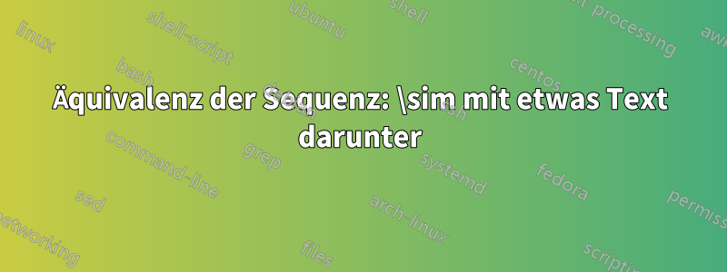 Äquivalenz der Sequenz: \sim mit etwas Text darunter