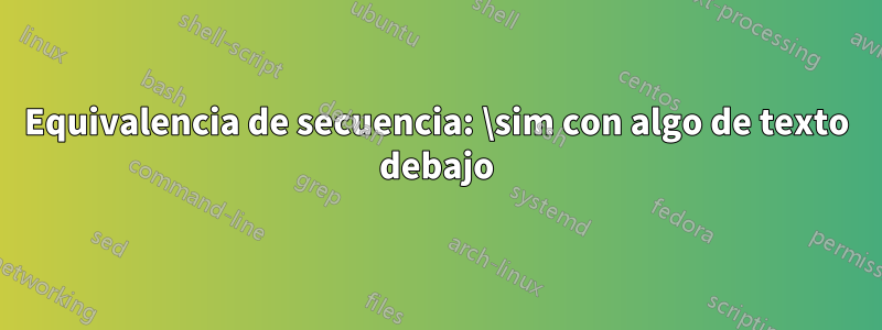 Equivalencia de secuencia: \sim con algo de texto debajo