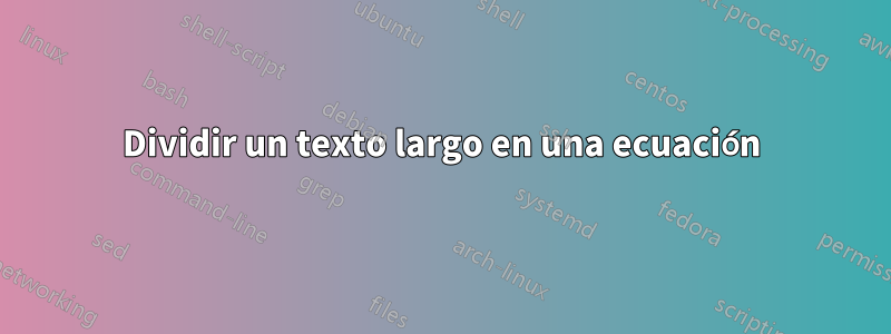 Dividir un texto largo en una ecuación