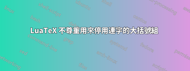 LuaTeX 不尊重用來停用連字的大括號組