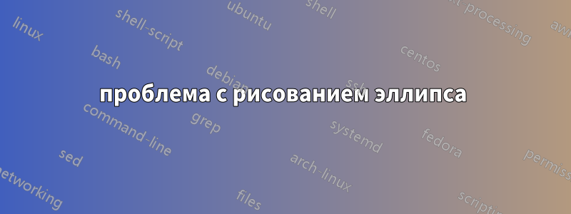 проблема с рисованием эллипса