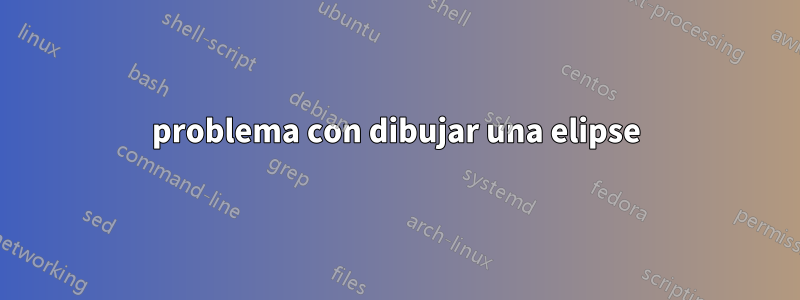 problema con dibujar una elipse