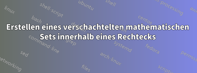 Erstellen eines verschachtelten mathematischen Sets innerhalb eines Rechtecks