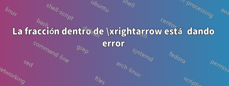 La fracción dentro de \xrightarrow está dando error