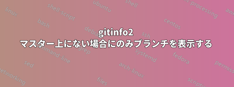 gitinfo2 マスター上にない場合にのみブランチを表示する