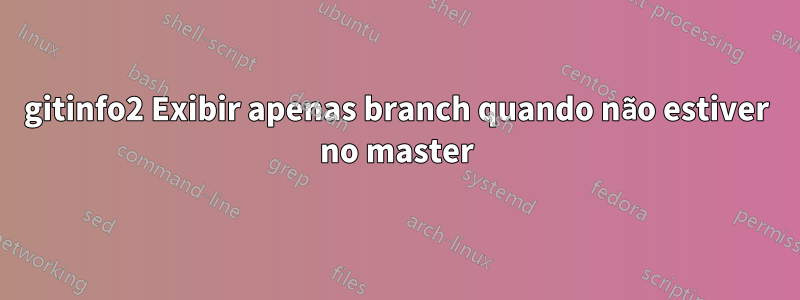 gitinfo2 Exibir apenas branch quando não estiver no master