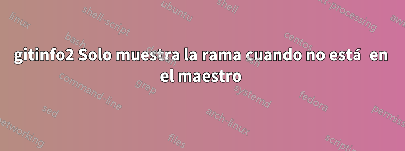 gitinfo2 Solo muestra la rama cuando no está en el maestro