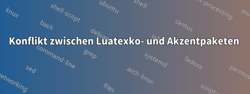 Konflikt zwischen Luatexko- und Akzentpaketen