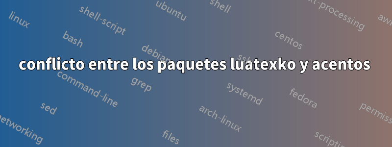 conflicto entre los paquetes luatexko y acentos
