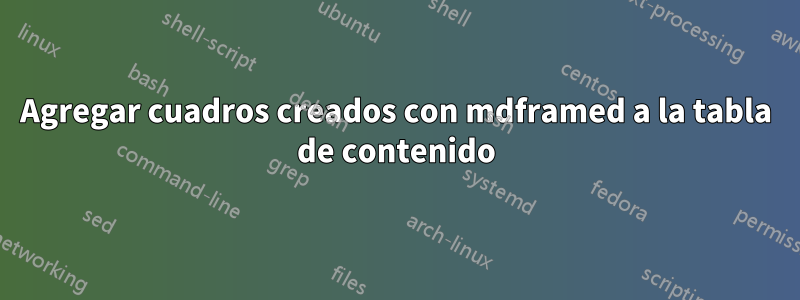 Agregar cuadros creados con mdframed a la tabla de contenido