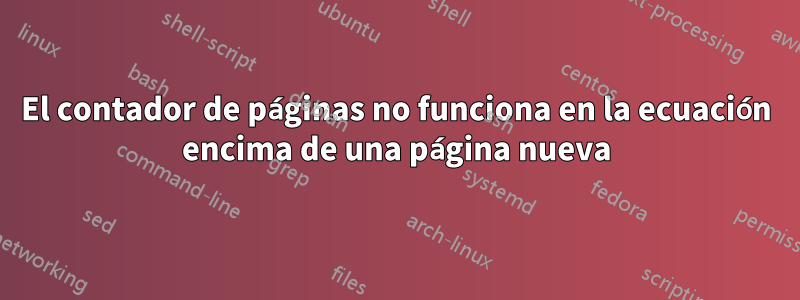 El contador de páginas no funciona en la ecuación encima de una página nueva