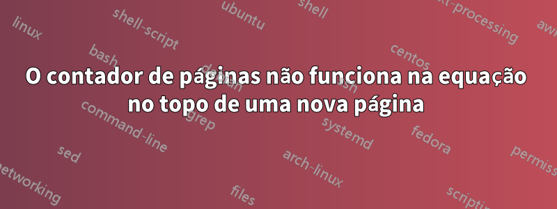 O contador de páginas não funciona na equação no topo de uma nova página