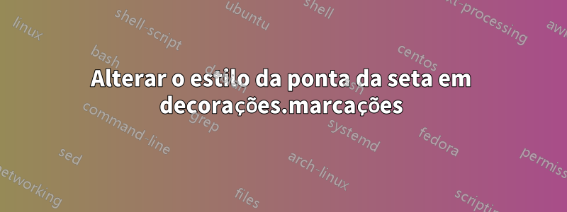 Alterar o estilo da ponta da seta em decorações.marcações