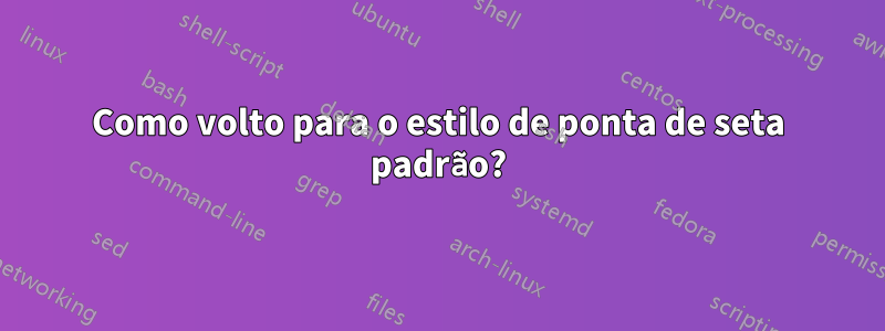 Como volto para o estilo de ponta de seta padrão?